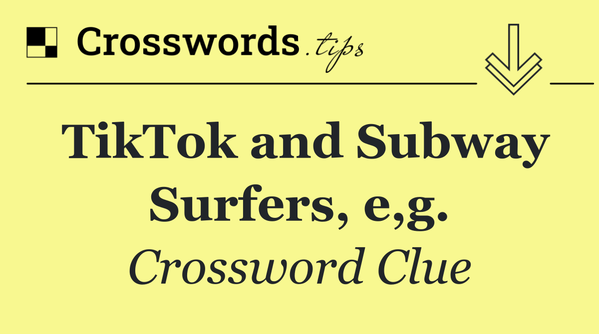 TikTok and Subway Surfers, e,g.