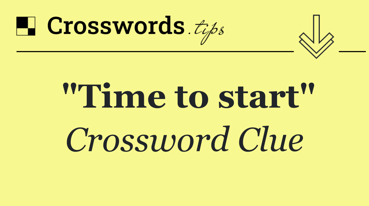 "Time to start"