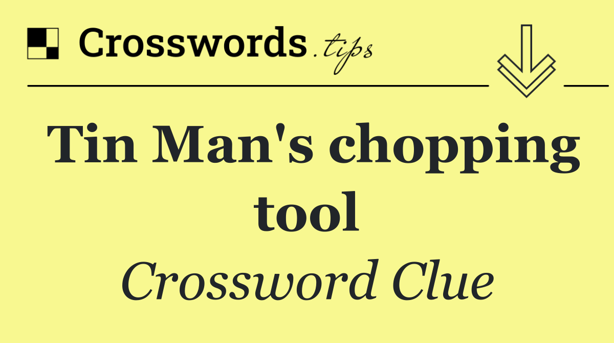 Tin Man's chopping tool