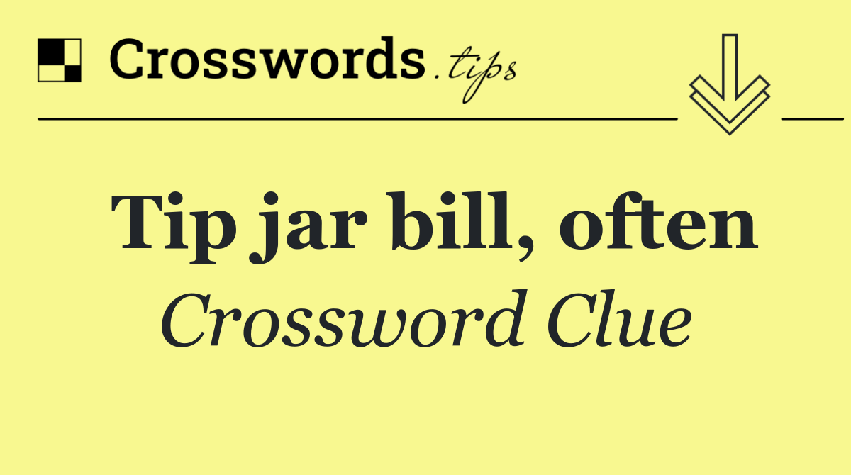 Tip jar bill, often