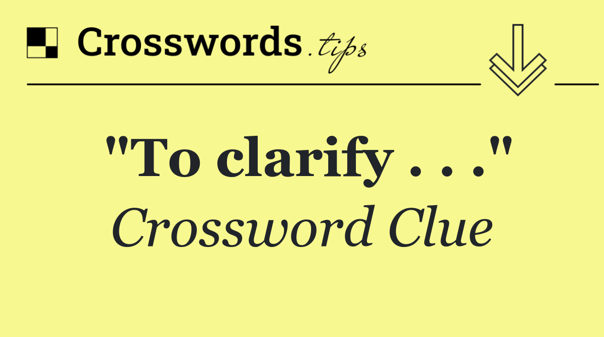 "To clarify . . ."