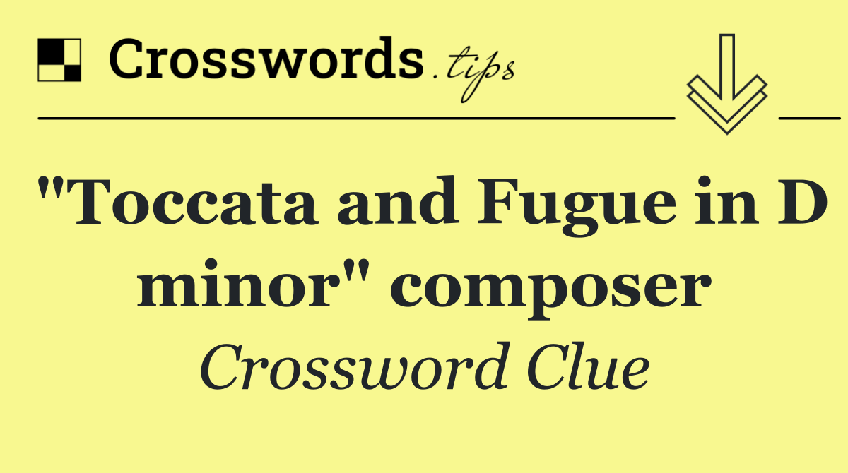"Toccata and Fugue in D minor" composer