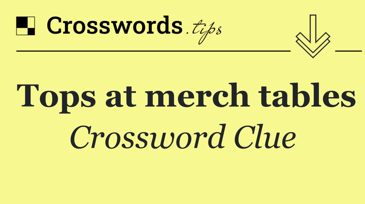 Tops at merch tables