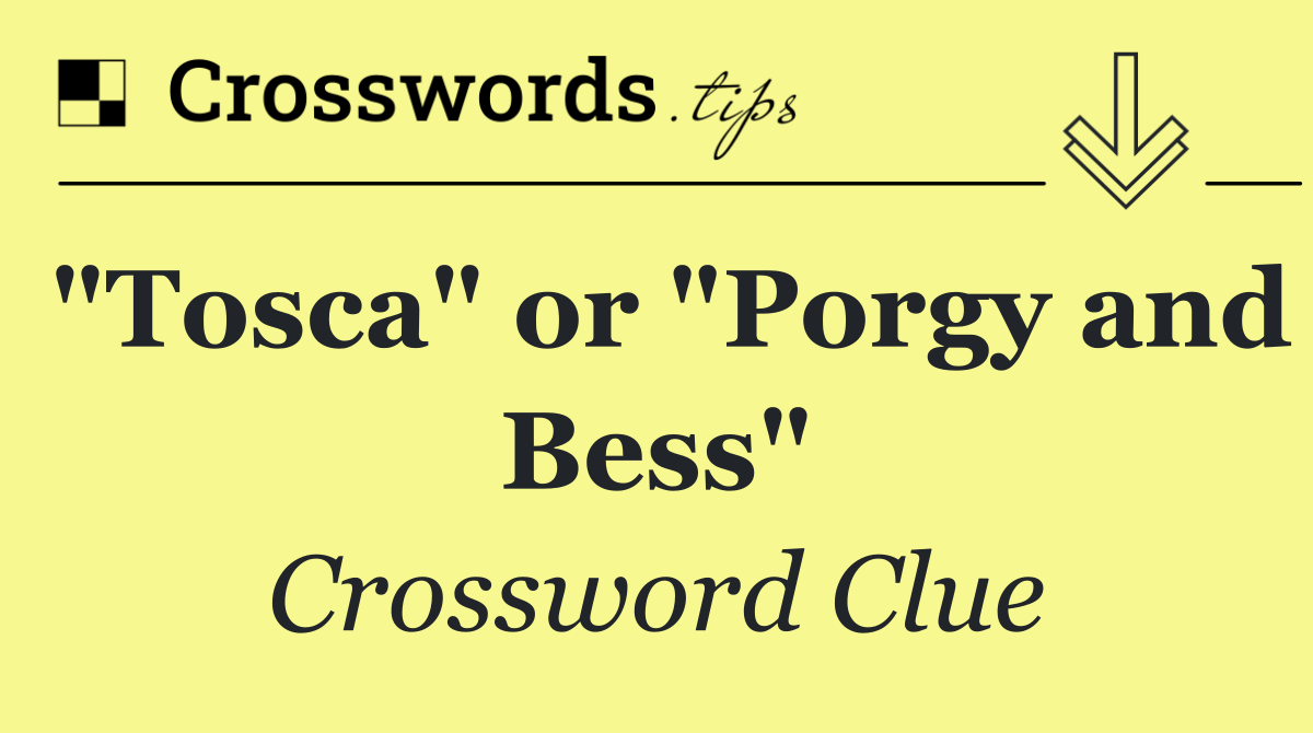"Tosca" or "Porgy and Bess"