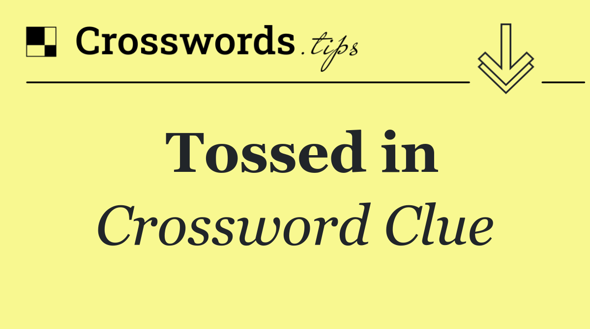 Tossed in