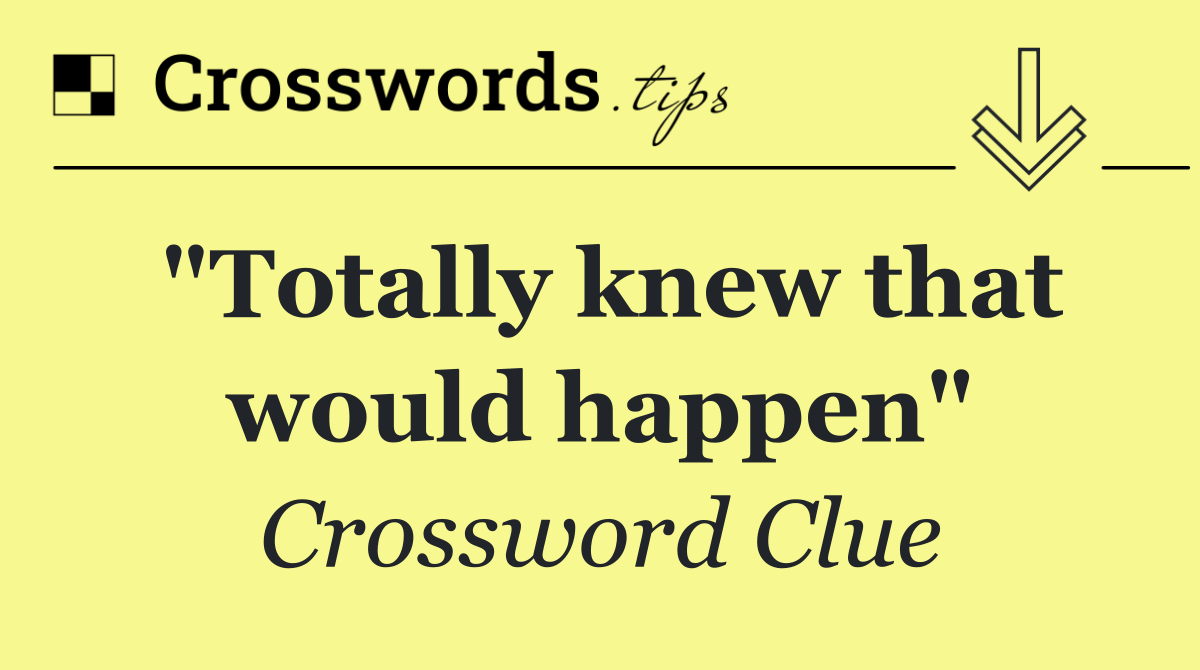 "Totally knew that would happen"