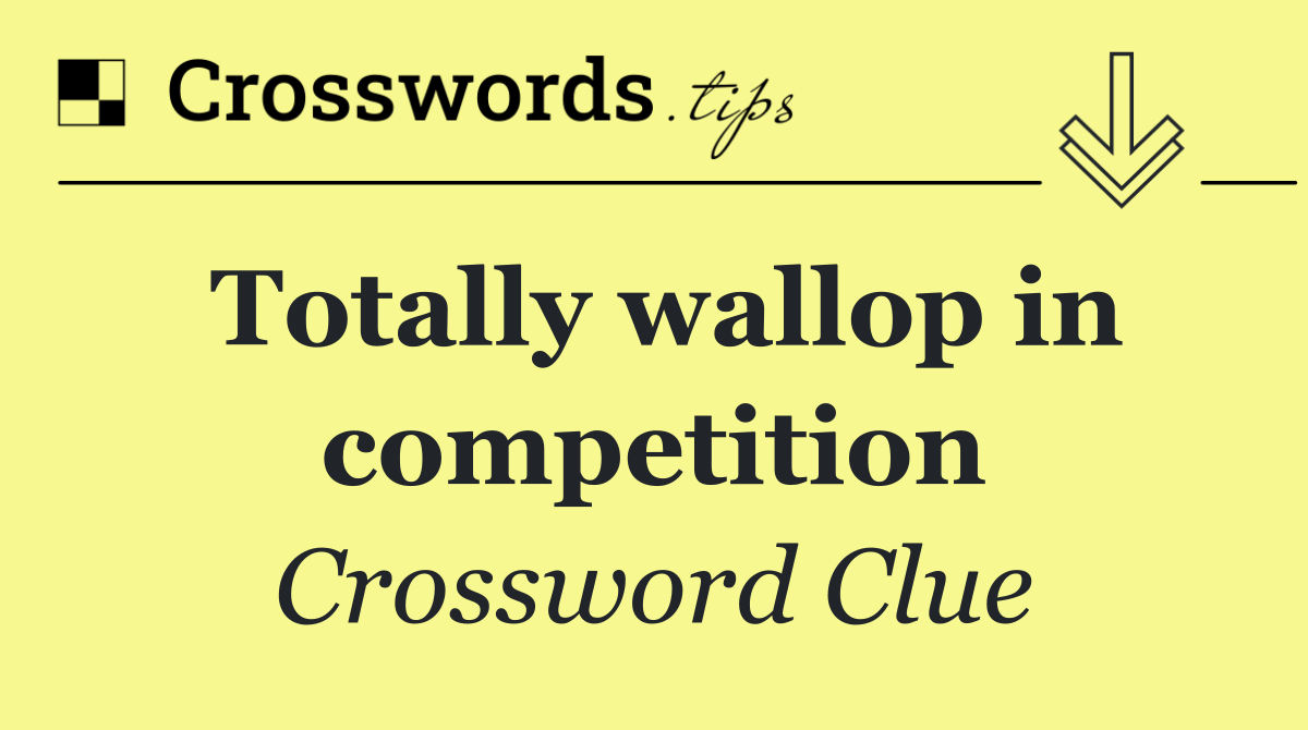 Totally wallop in competition