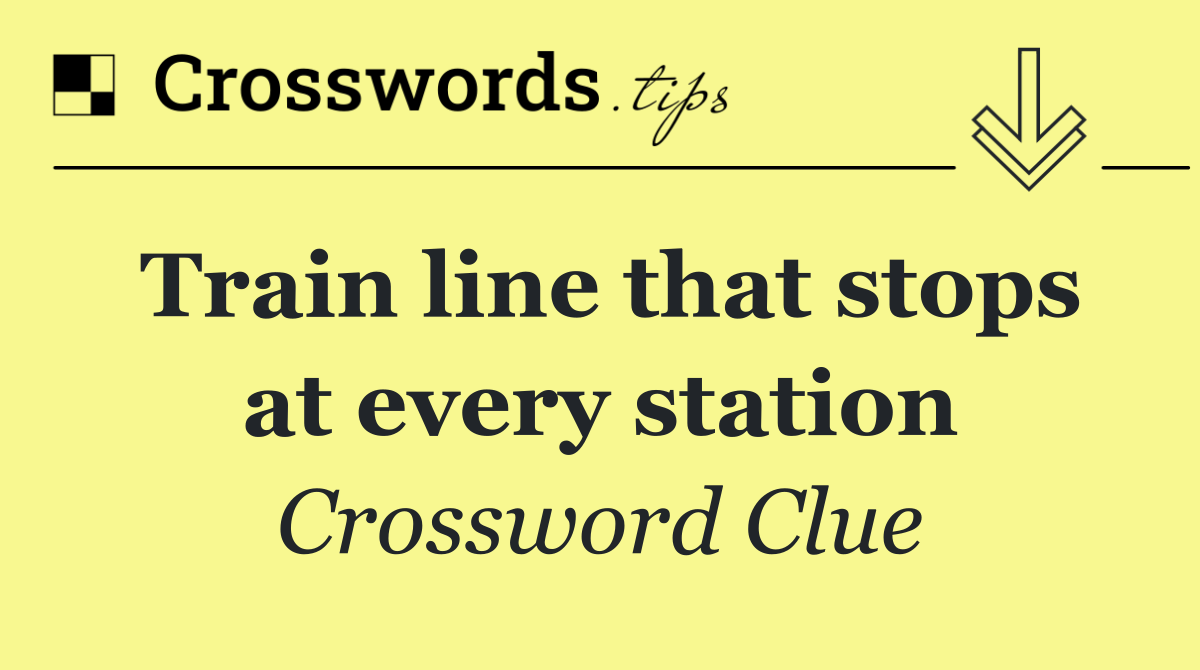 Train line that stops at every station