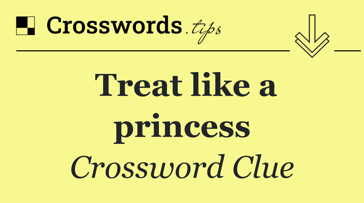 Treat like a princess