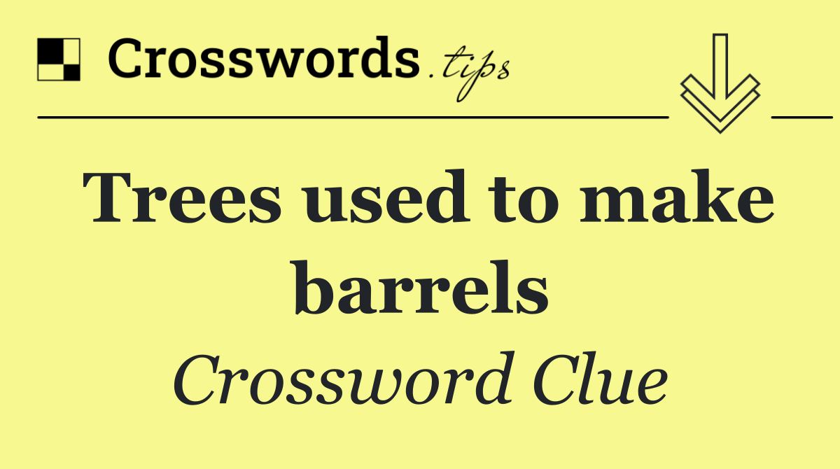 Trees used to make barrels