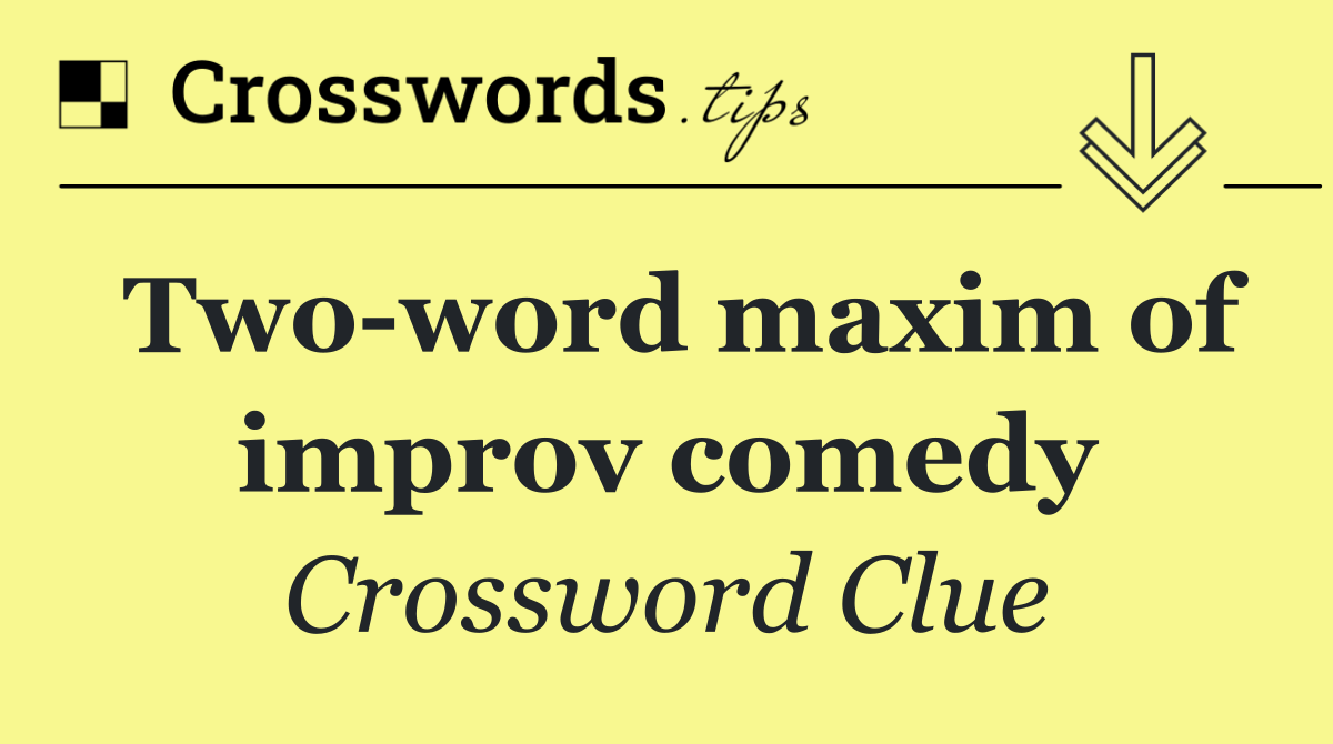 Two word maxim of improv comedy