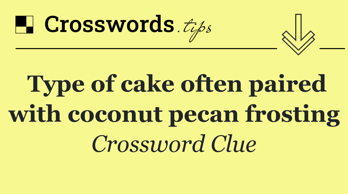 Type of cake often paired with coconut pecan frosting