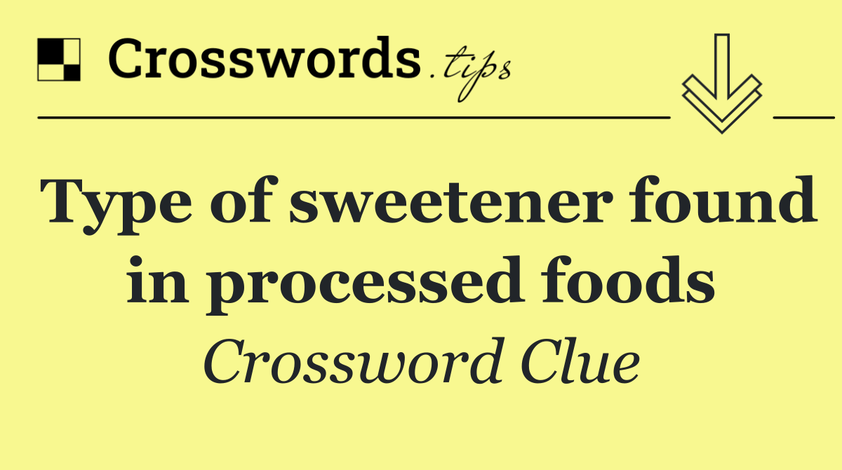Type of sweetener found in processed foods