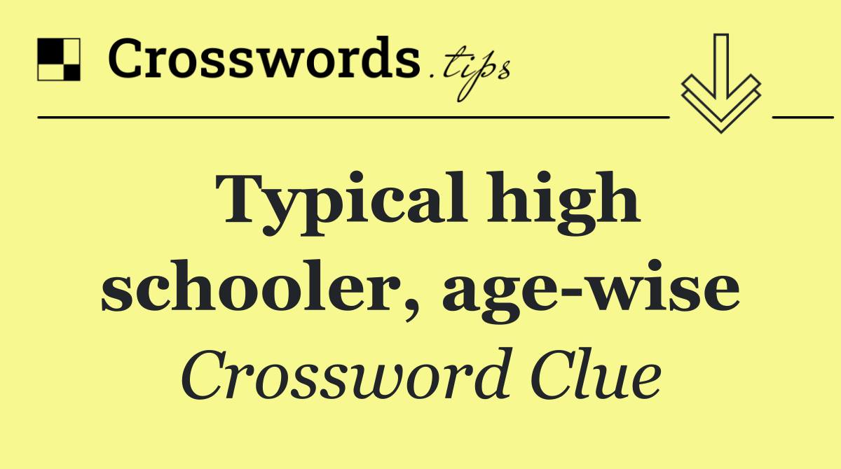 Typical high schooler, age wise