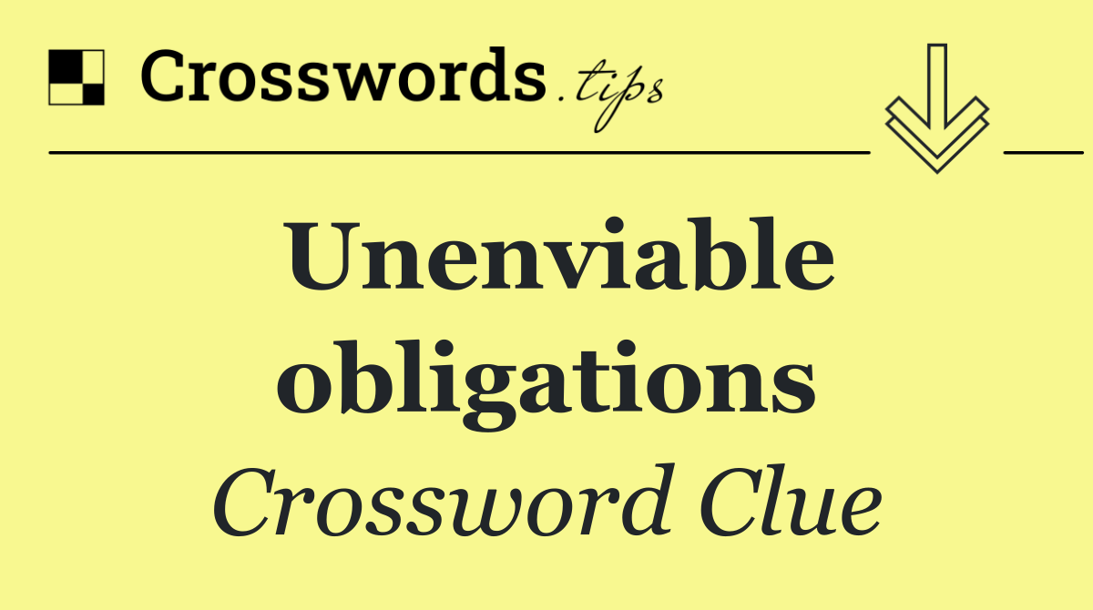 Unenviable obligations