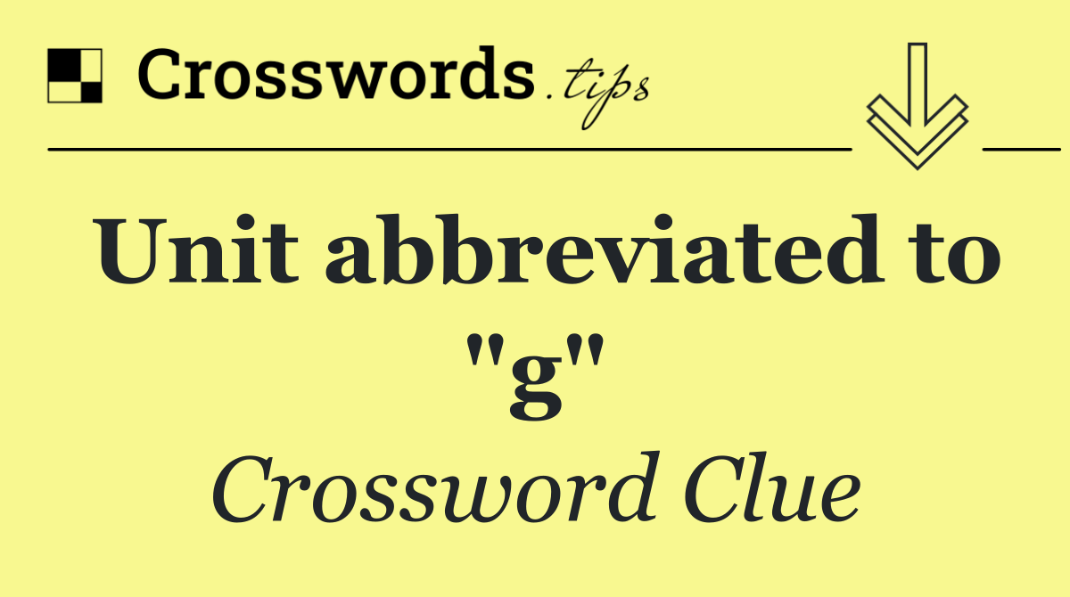Unit abbreviated to "g"