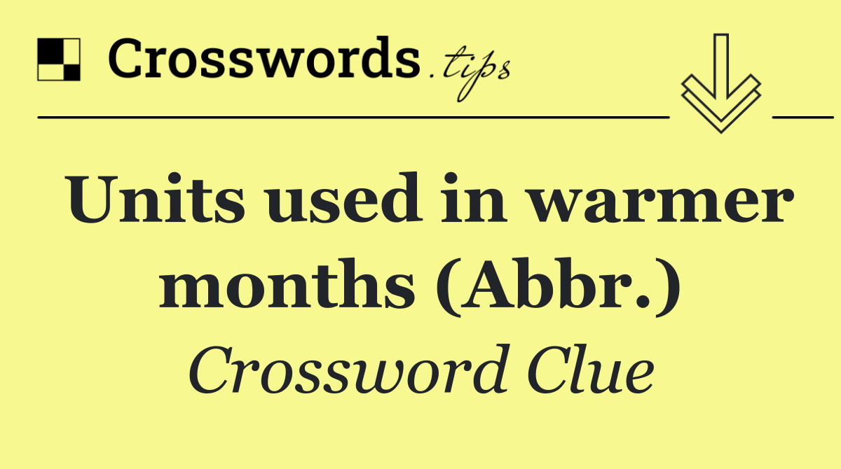 Units used in warmer months (Abbr.)