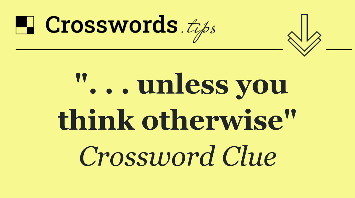 ". . . unless you think otherwise"