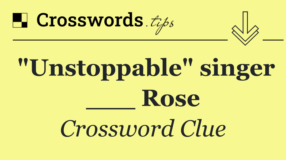 "Unstoppable" singer ___ Rose