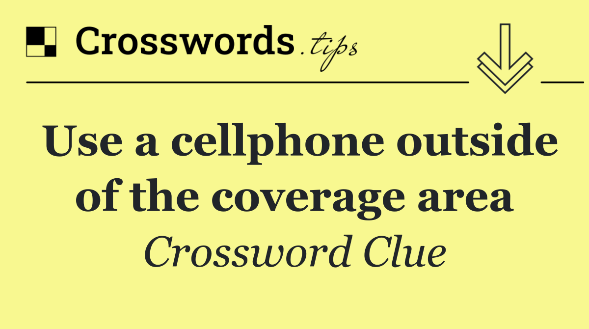 Use a cellphone outside of the coverage area