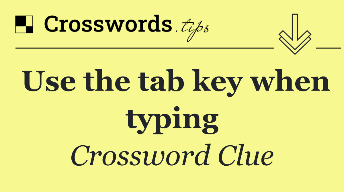 Use the tab key when typing