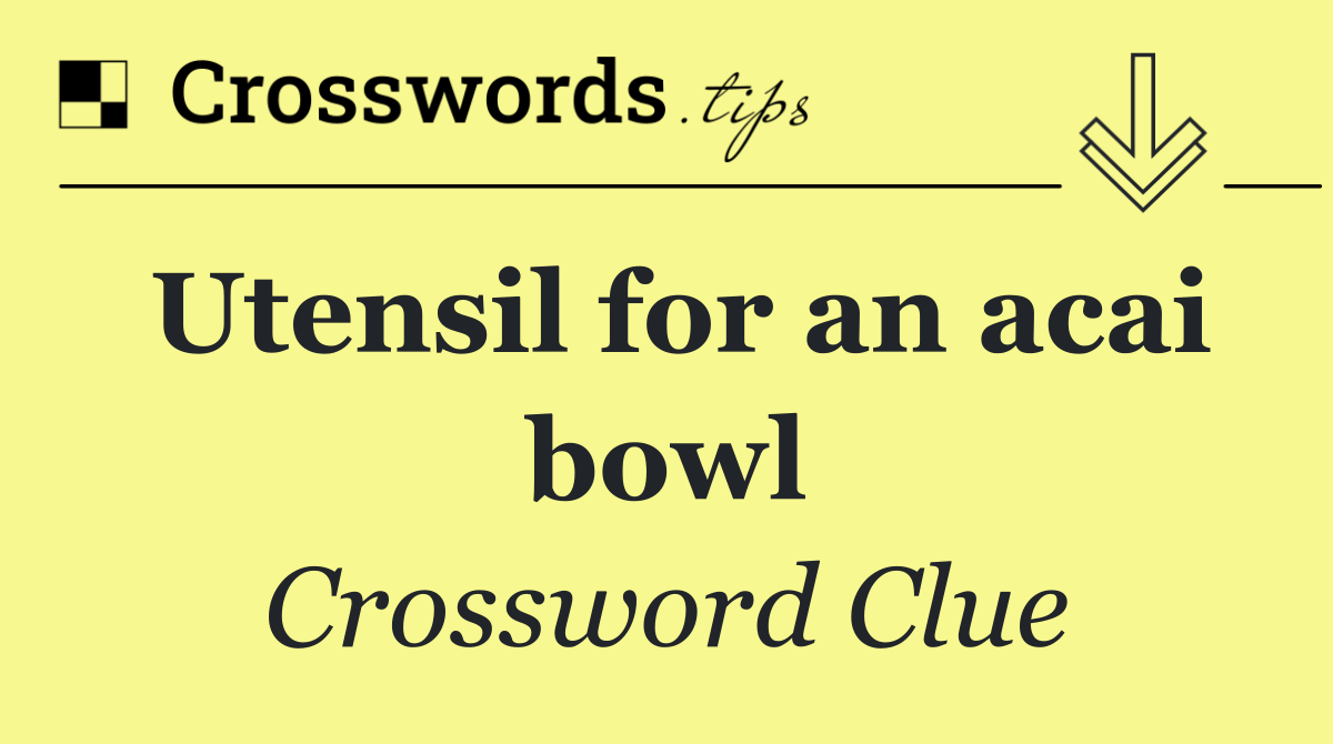 Utensil for an acai bowl