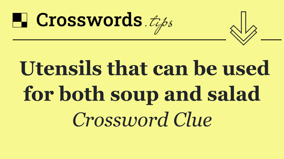 Utensils that can be used for both soup and salad