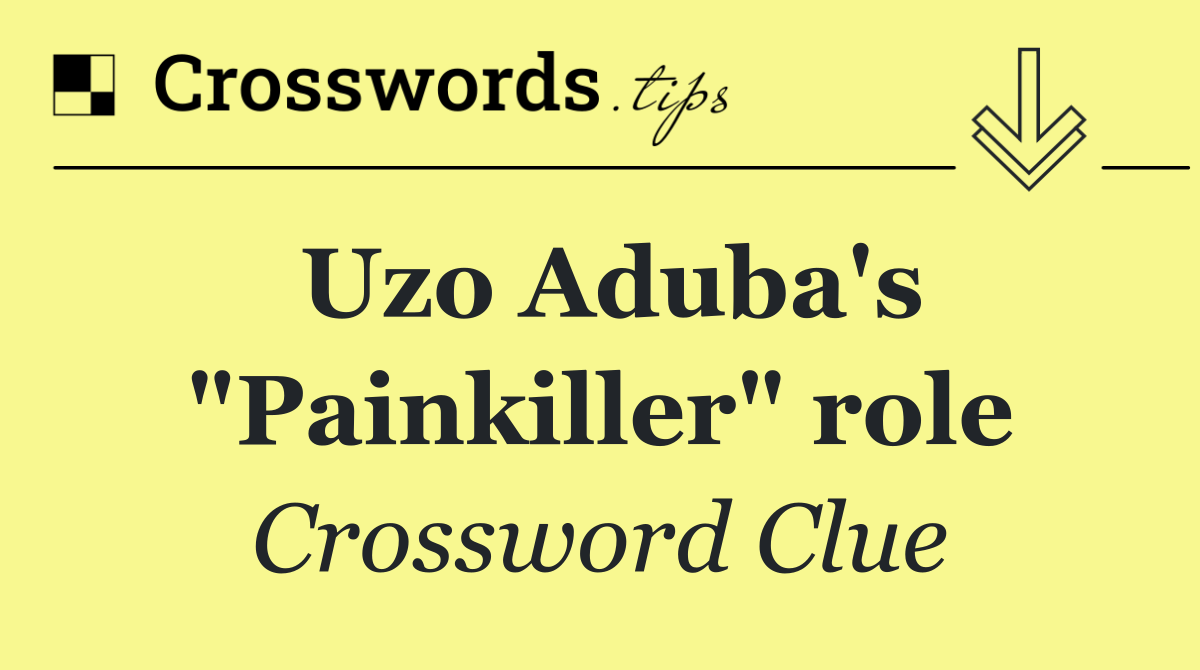 Uzo Aduba's "Painkiller" role