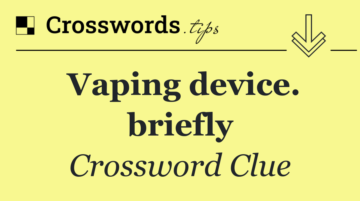 Vaping device. briefly