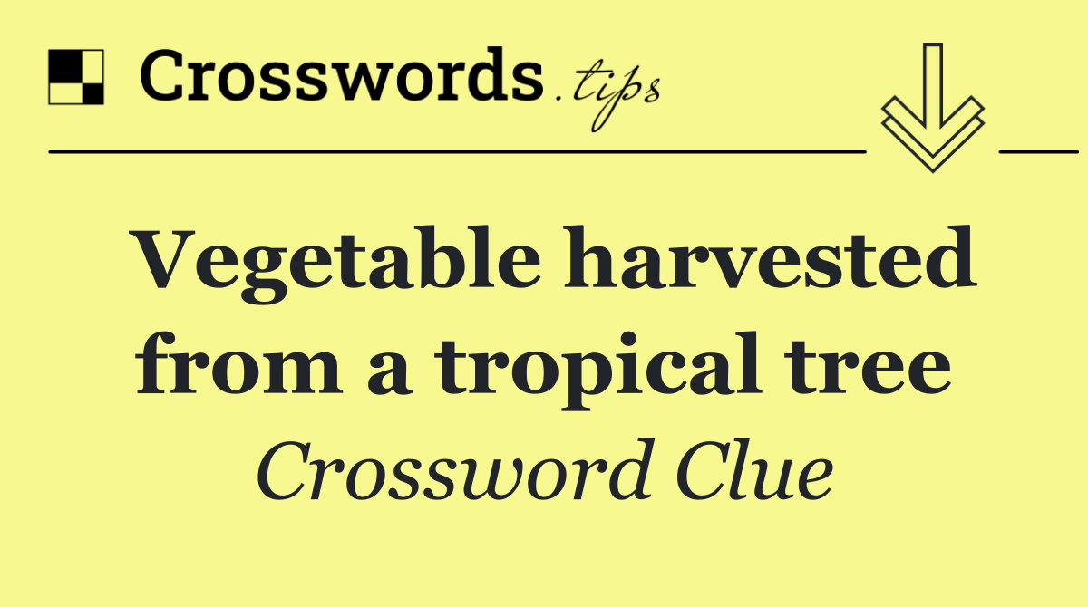 Vegetable harvested from a tropical tree