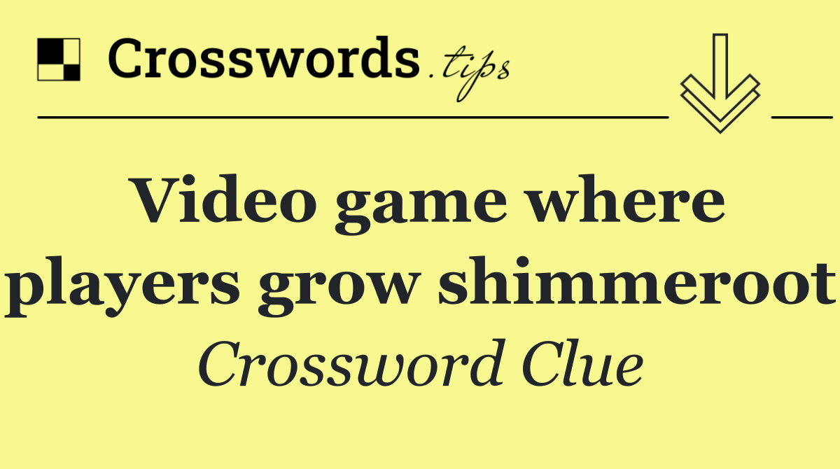 Video game where players grow shimmeroot
