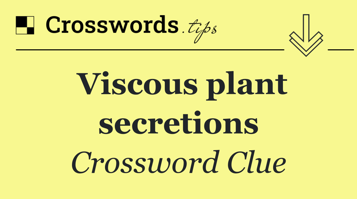 Viscous plant secretions
