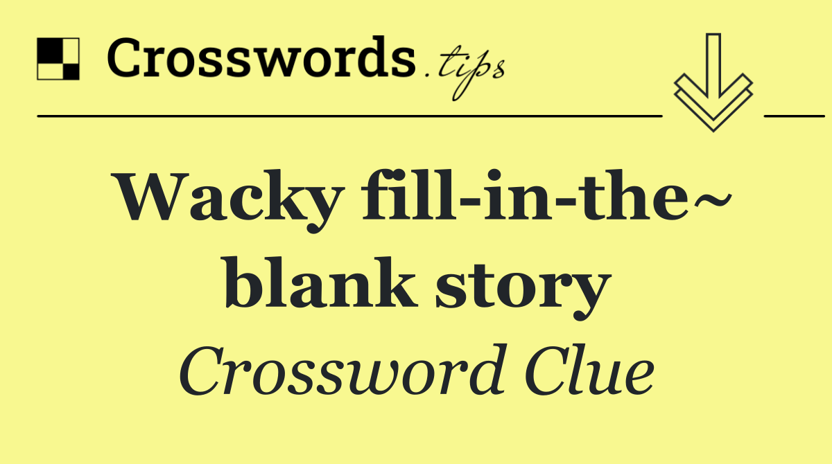 Wacky fill in the~ blank story