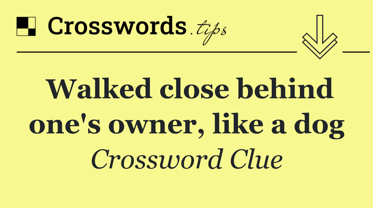 Walked close behind one's owner, like a dog