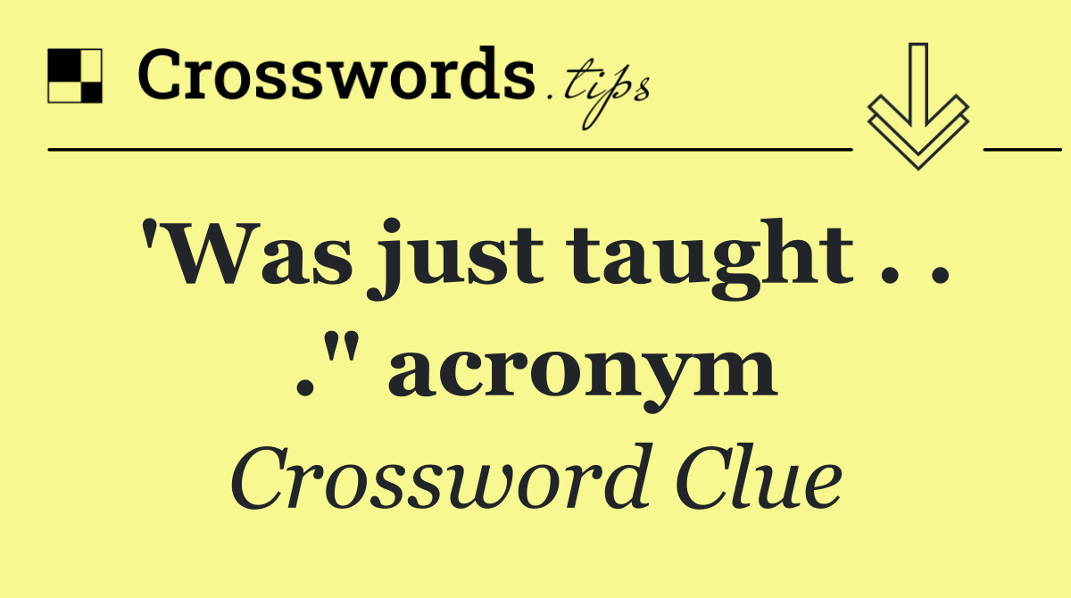 'Was just taught . . ." acronym