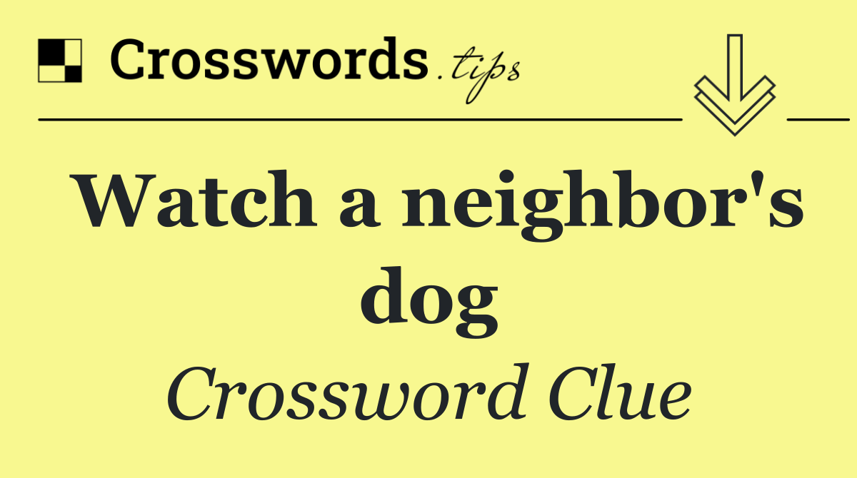 Watch a neighbor's dog