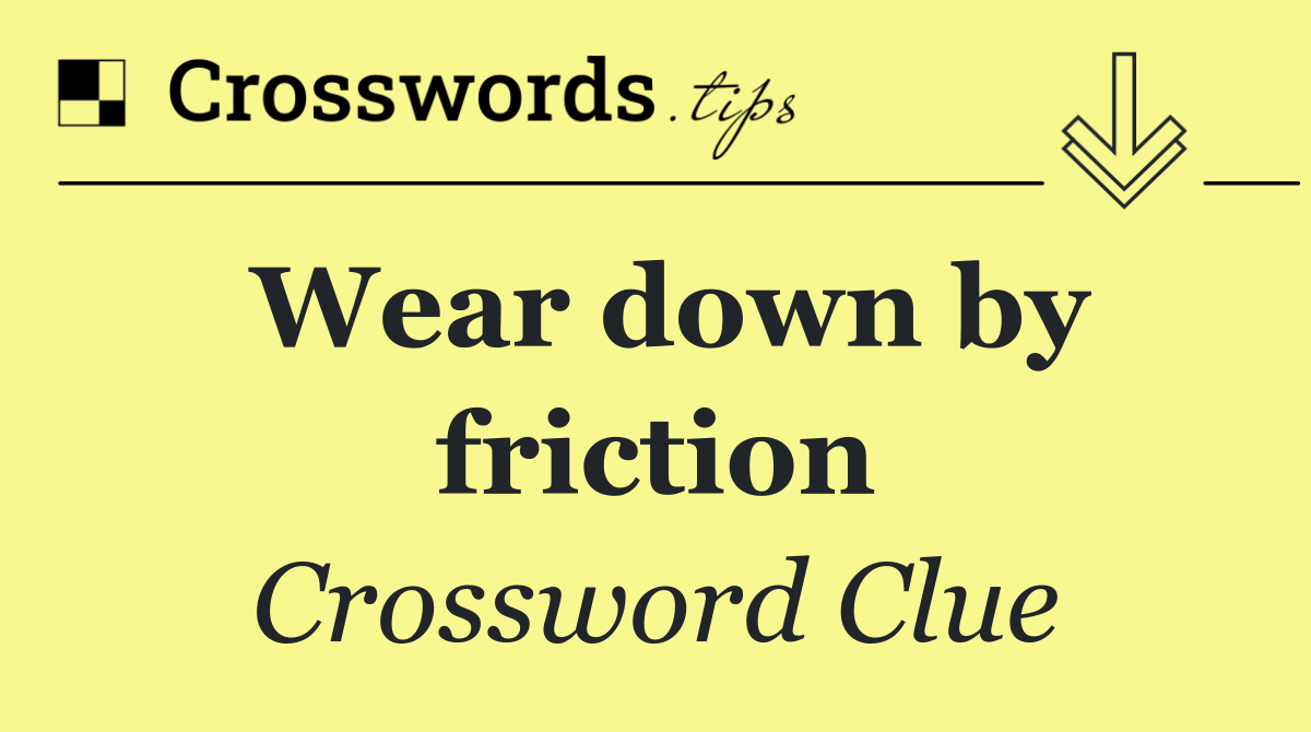 Wear down by friction