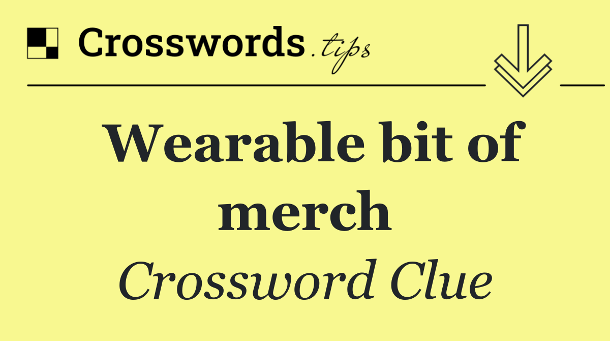 Wearable bit of merch