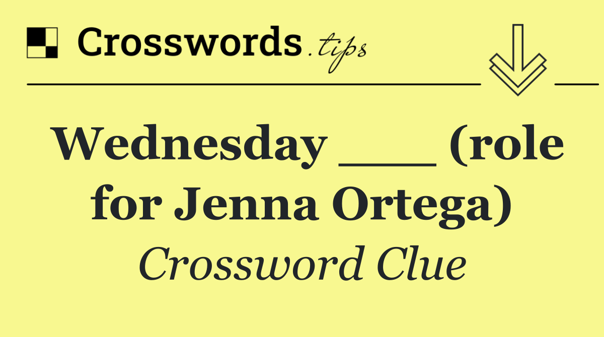 Wednesday ___ (role for Jenna Ortega)