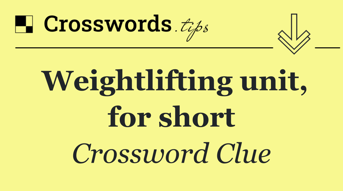 Weightlifting unit, for short