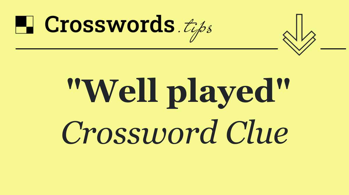 "Well played"