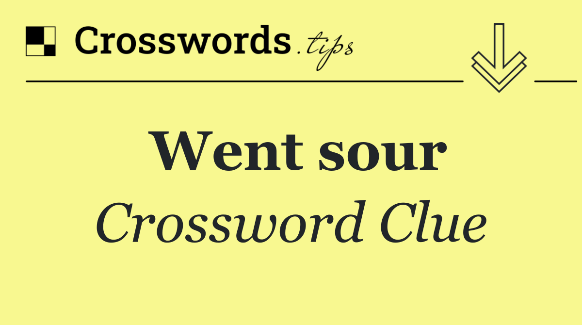 Went sour