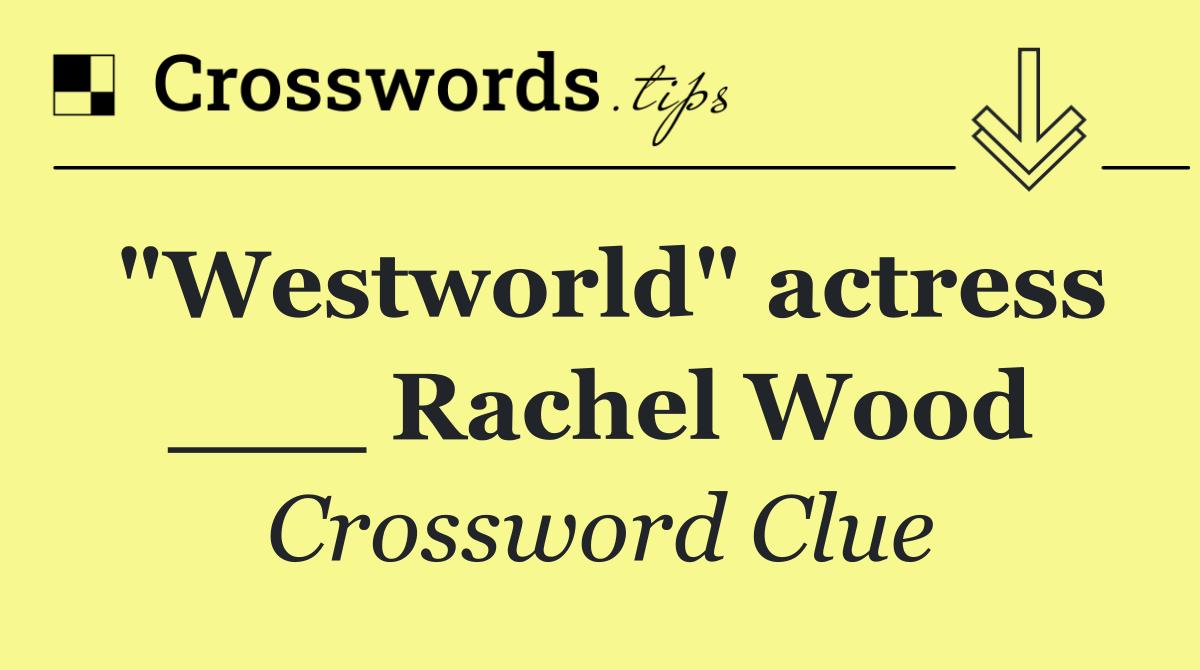 "Westworld" actress ___ Rachel Wood
