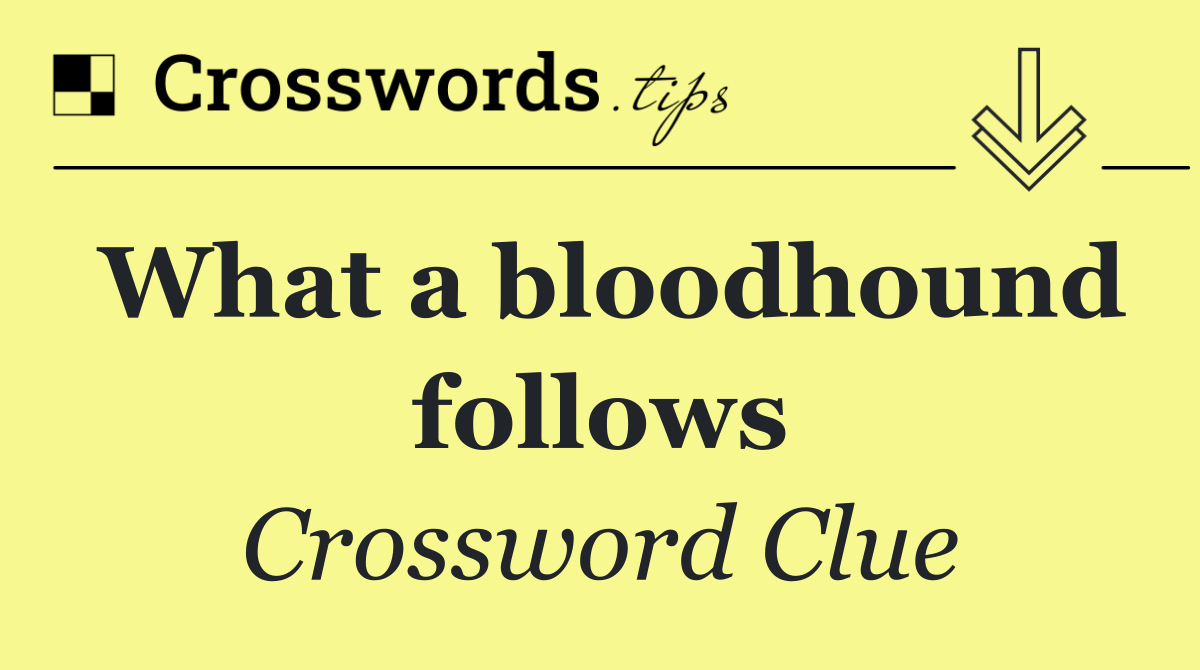 What a bloodhound follows