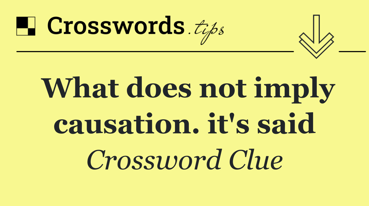 What does not imply causation. it's said