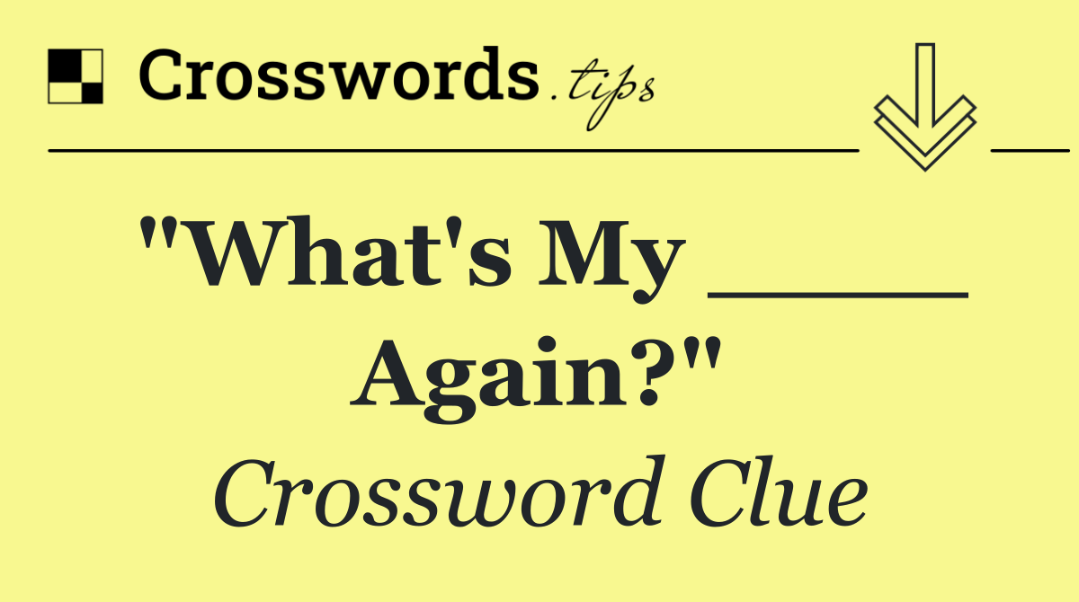 "What's My ____ Again?"