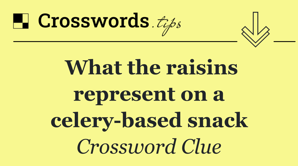 What the raisins represent on a celery based snack