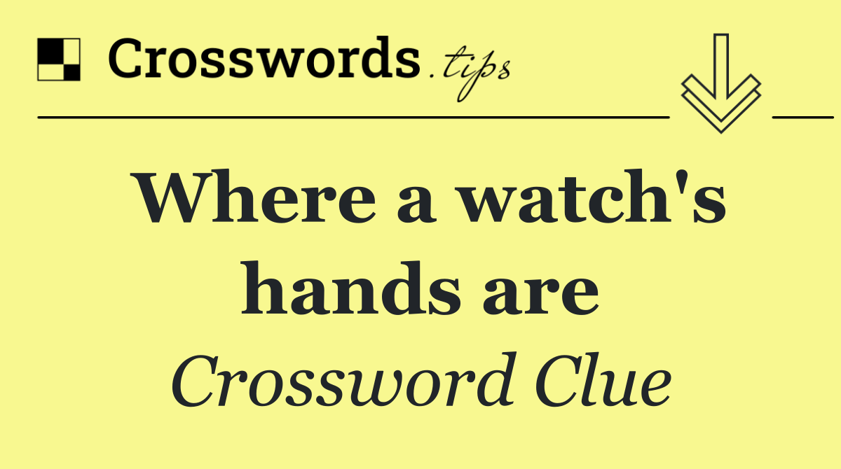 Where a watch's hands are