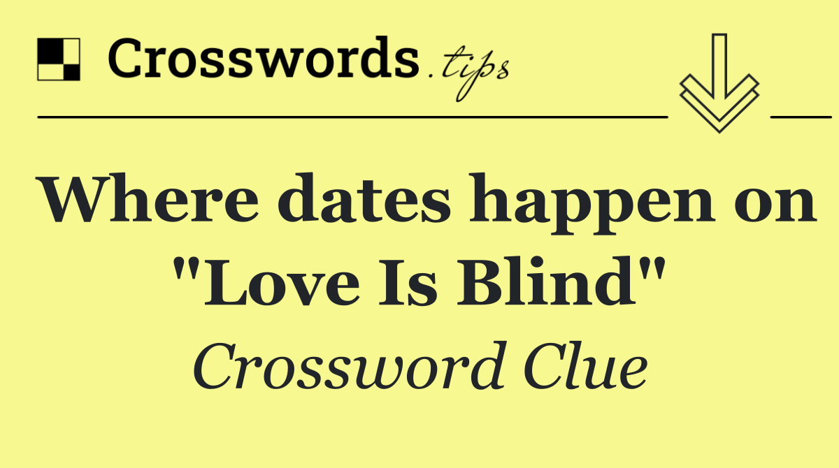 Where dates happen on "Love Is Blind"