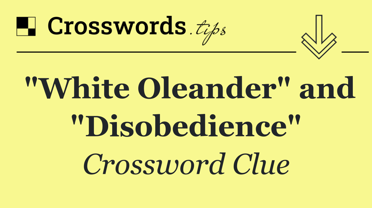 "White Oleander" and "Disobedience"